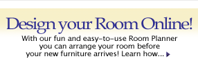 Click to design your room online.  Add items from your cart and plan your room before your furniture arrives!